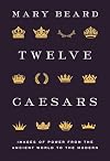 Twelve Caesars: Images of Power from the Ancient World to the Modern