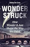 Wonderstruck: How Wonder and Awe Shape the Way We Think