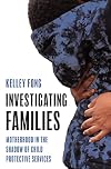 Investigating Families: Motherhood in the Shadow of Child Protective Services