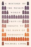 A History of the Muslim World: From Its Origins to the Dawn of Modernity