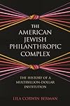 The American Jewish Philanthropic Complex: The History of a Multibillion-Dollar Institution