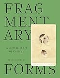 Fragmentary Forms: A New History of Collage