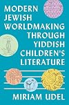Modern Jewish Worldmaking Through Yiddish Children's Literature