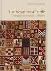 The Royal Inca Tunic: A Biography of an Andean Masterpiece