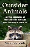 Outsider Animals: How the Creatures at the Margins of Our Lives Have the Most to Teach Us