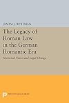 The Legacy of Roman Law in the German Romantic Era: Historical Vision and Legal Change (Princeton Legacy Library)