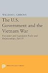 The U.S. government and the Vietnam War : executive and legislative roles and relationships. Part IV, July 1965-January 1968