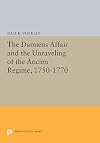 The Damiens affair and the unraveling of the ancien régime, 1750-1770