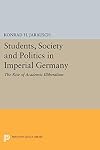 Students, Society, and Politics in Imperial Germany, the Rise of Academic Illiberalism