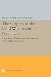 The origins of the cold war in the Near East : great power conflict and diplomacy in Iran, Turkey, and Greece