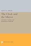 The Clock And The Mirror Girolamo Cardano And Renaissance Medicine Princeton Legacy Library