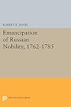 Emancipation of Russian Nobility, 1762-1785 (Princeton Legacy Library, 1337)