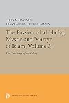 The Passion of al-Hallaj, Mystic and Martyr of Islam (Vol 3, The Teaching of al-Hallaj)