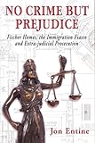 No Crime But Prejudice Fischer Homes The Immigration Fiasco And Extrajudicial Prosecution
