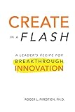 Create in a Flash: A leader's recipe for breakthrough innovation