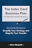 The Index Card Business Plan For Sales Pros and Entrepreneurs: How to Use the Pillar System to Simplify Your Strategy and Magnify Your Results