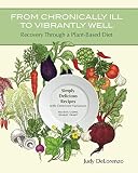 From Chronically Ill To Vibrantly Well Recovery Through A Plantbased Diet Simply Delicious Recipes With Omnivore Variations No Soy Corn Wheat Yeast