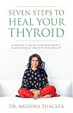 Seven Steps To Heal Your Thyroid A Proven Plan To Increase Energy Elevate Mood Optimize Weight