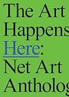 The Art Happens Here: Net Art Anthology