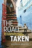 The Road Taken How To Dream Plan And Live Your Family Adventure Abroad