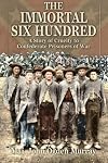 The Immortal Six Hundred: A Story of Cruelty to Confederate Prisoners of War