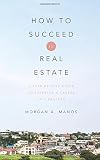 How to Succeed in Real Estate: A Step-By-Step Guide to Starting a Career as a Realtor