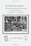 Alchemists Guide To Black White Photo Chemistry Principles And Procedures For Negatve Print Development Volume 1