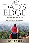 The Dad's Edge: 9 Simple Ways to Have: Unlimited Patience, Improved Relationships, and Positive Lasting Memories
