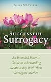 Successful Surrogacy An Intended Parents Guide To A Rewarding Relationship With Their Surrogate Mother