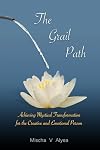 The Grail Path: Achieving Mystical Transformation for the Creative and Emotional Person
