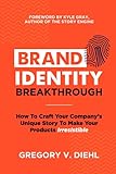 Brand Identity Breakthrough How To Craft Your Companys Unique Story To Make Your Products Irresistible