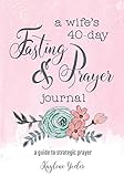A Wifes 40day Fasting And Prayer Journal A Guide To Strategic Prayer