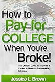 How To Pay For College When Youre Broke The Ultimate Guide For Students Families To Finance A Postsecondary Education