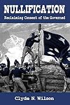 Nullification: Reclaiming Consent of the Governed (The Wilson Files) (Volume 2)