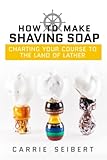 How To Make Shaving Soap Charting Your Course To The Land Of Lather