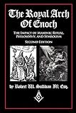 The Royal Arch Of Enoch The Impact Of Masonic Ritual Philosophy And Symbolism Second Edition