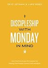 Discipleship With Monday in Mind: How Churches Across the Country Are Helping Their People Connect Faith and Work