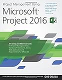 Project Management Using Microsoft Project 2016 A Training And Reference Guide For Project Managers Using Standard Professional Server Web Application And Project Online For Office 365