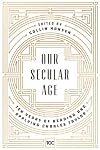Our Secular Age: Ten Years of Reading and Applying Charles Taylor