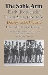 The Sable Arm: Black Troops in the Union Army, 1861-1865