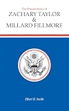 The Presidencies of Zachary Taylor and Millard Fillmore (American Presidency Series)