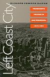 Left Coast City: Progressive Politics in San Francisco, 1975-1991