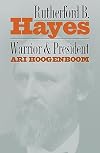 Rutherford B. Hayes: Warrior and President