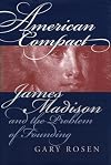 American Compact: James Madison and the Problem of Founding
