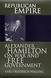 Republican Empire: Alexander Hamilton on War and Free Government