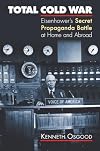 Total Cold War: Eisenhower's Secret Propaganda Battle at Home and Abroad