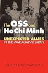 The OSS and Ho Chi Minh: Unexpected Allies in the War Against Japan