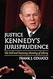 Justice Kennedys Jurisprudence The Full And Necessary Meaning Of Liberty