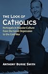 The Look of Catholics: Portrayals in Popular Culture from the Great Depression to the Cold War