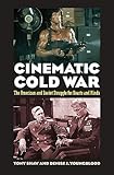 Cinematic Cold War The American And Soviet Struggle For Hearts And Minds